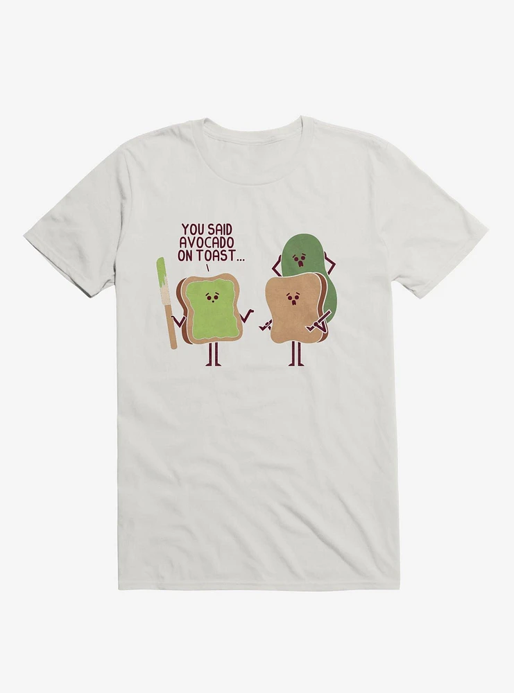 You Said Avocado On Toast... Tragic Misunderstanding White T-Shirt