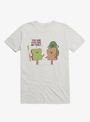 You Said Avocado On Toast... Tragic Misunderstanding White T-Shirt
