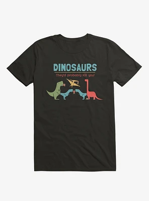 Fact Dinosaurs They'd Probably Kill You! T-Shirt