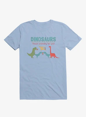 Fact Dinosaurs They'd Probably Kill You! Light Blue T-Shirt
