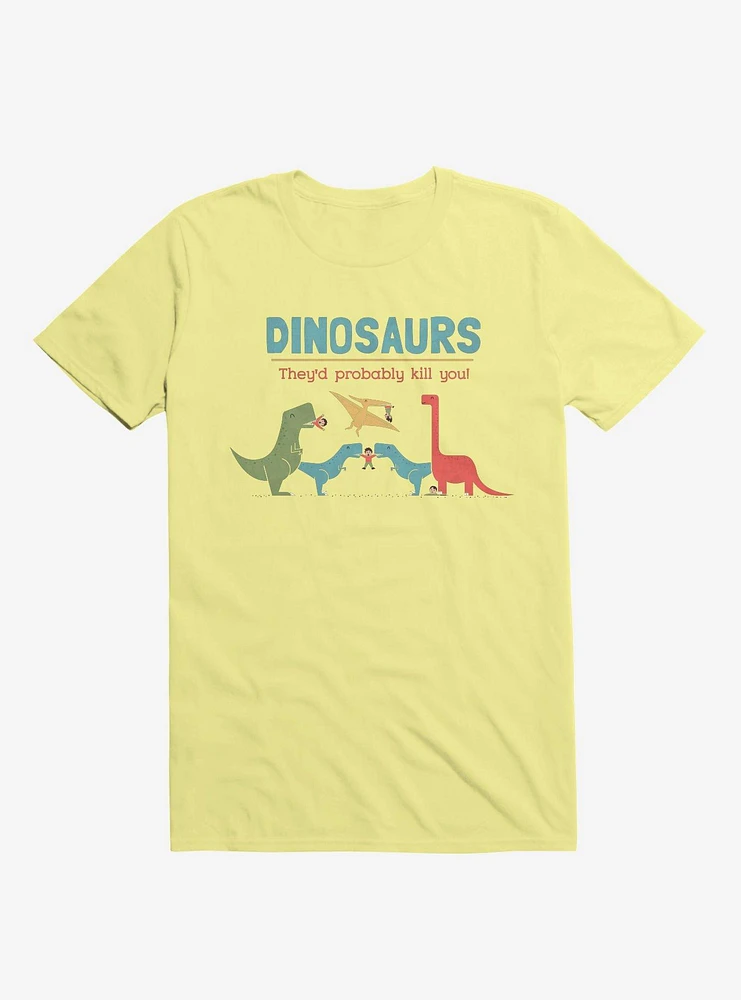 Fact Dinosaurs They'd Probably Kill You! Corn Silk Yellow T-Shirt