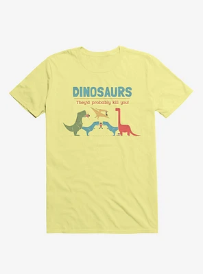 Fact Dinosaurs They'd Probably Kill You! Corn Silk Yellow T-Shirt