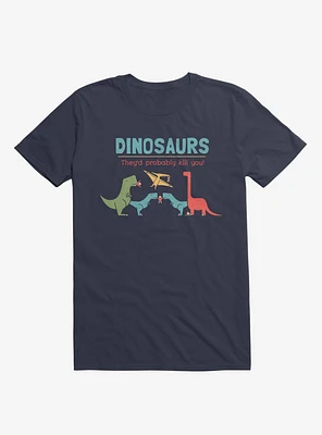 Fact Dinosaurs They'd Probably Kill You! Navy Blue T-Shirt