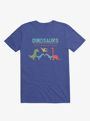 Fact Dinosaurs They'd Probably Kill You! Royal Blue T-Shirt
