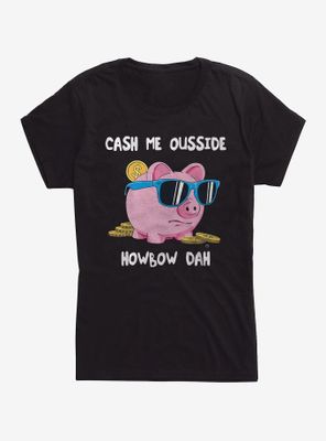 Cash Me Outside Womens T-Shirt