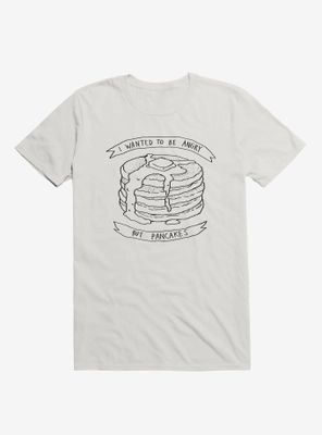 I Wanted To Be Angry But Pancakes T-Shirt