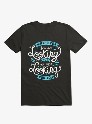 Whatever You Are Looking For T-Shirt