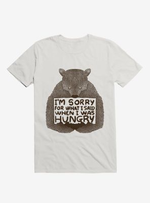 I'm Sorry For What I Said When Was Hungry T-Shirt