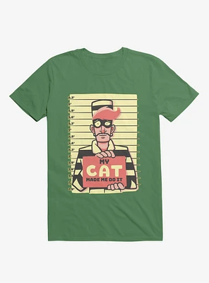My Cat Made Me Do It Kelly Green T-Shirt
