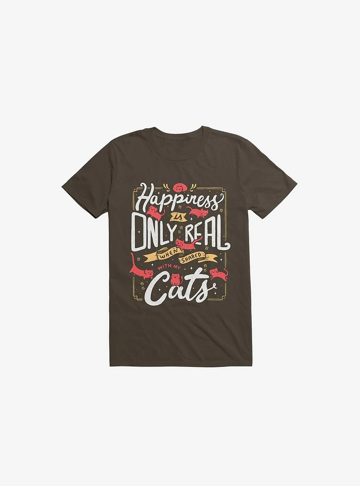 Happiness Is Only Real When Shared With My Cats Brown T-Shirt