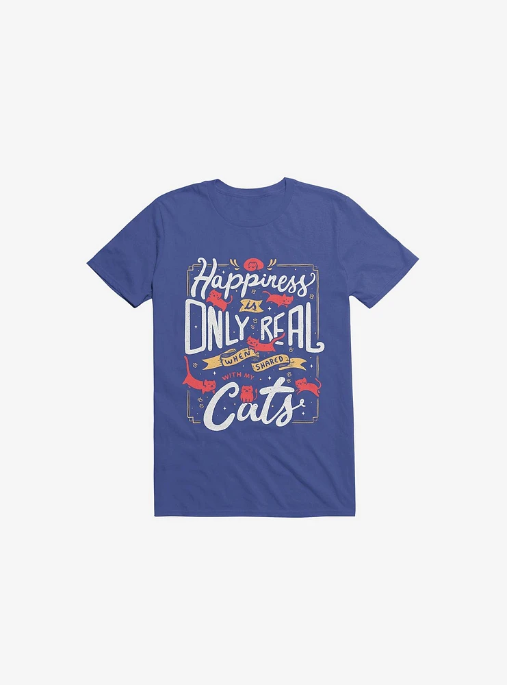 Happiness Is Only Real When Shared With My Cats Royal Blue T-Shirt