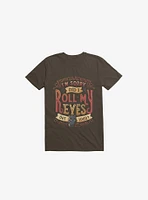 I'm Sorry, Did I Roll My Eyes Out Loud? Brown T-Shirt