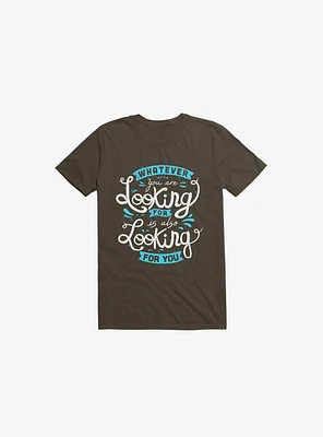 Whatever You Are Looking For Is Also Brown T-Shirt