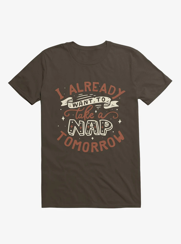 I Already Want To Take A Nap Tomorrow Typography Brown T-Shirt