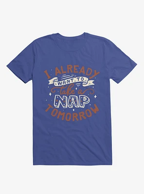 I Already Want To Take A Nap Tomorrow Typography Royal Blue T-Shirt