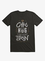 Coffee Is A Hug For The Brain T-Shirt