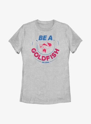 Ted Lasso Be A Goldfish Womens T-Shirt