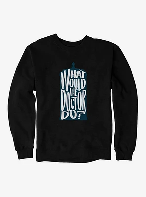 Doctor Who What Would The Do Sweatshirt