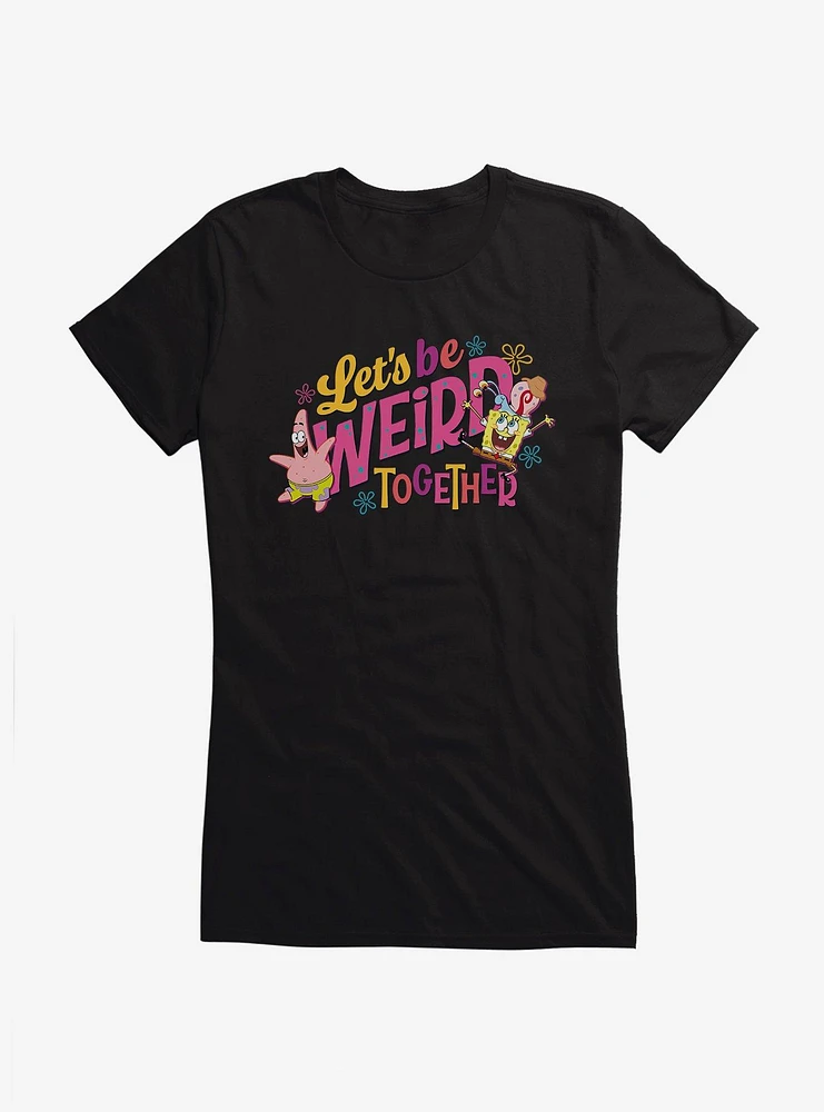 SpongeBob SquarePants Let's Be Weird Together Girls T-Shirt