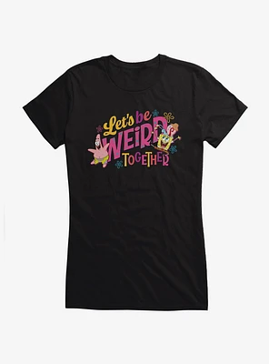 SpongeBob SquarePants Let's Be Weird Together Girls T-Shirt