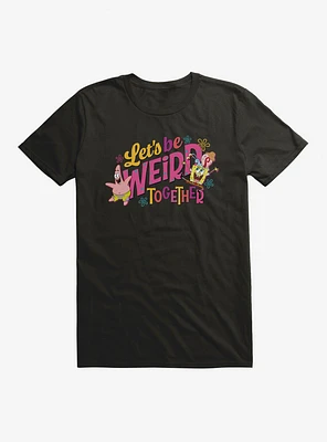 SpongeBob SquarePants Let's Be Weird Together T-Shirt