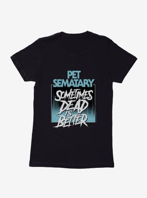 Pet Sematary Sometimes Dead Is Better Womens T-Shirt