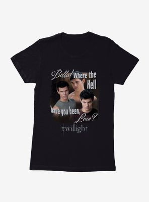 Twilight Jacob Where You Been Loca Womens T-Shirt