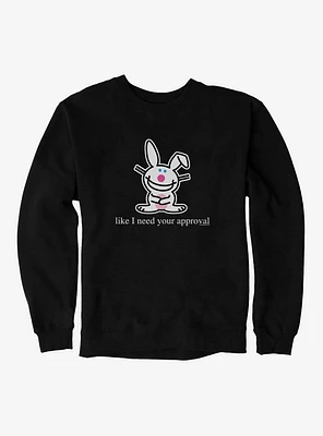 It's Happy Bunny Don't Need Your Approval Sweatshirt