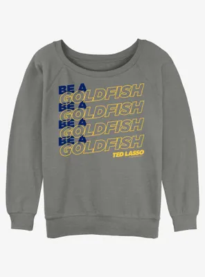 Ted Lasso Be A Goldfish Womens Slouchy Sweatshirt