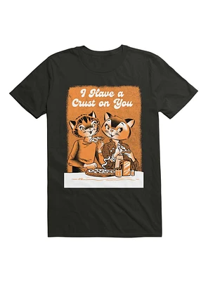 I Have A Crust On You T-Shirt
