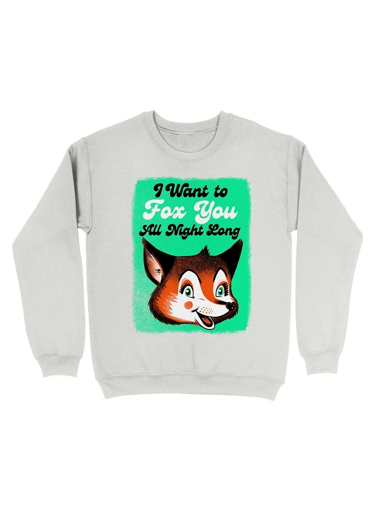 I Want To Fox You All Night Long Sweatshirt