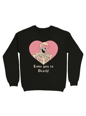 Love you to Death! Skeleton Sweatshirt