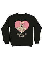 Love you to Death! Skeleton Sweatshirt
