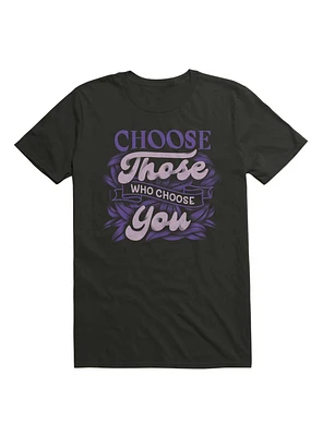 Choose Those Who You T-Shirt