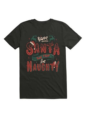 Save Santa The Trip Be Naughty T-Shirt