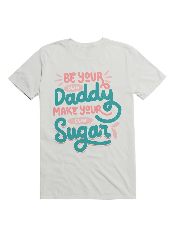 Be Your Own Daddy Make Sugar T-Shirt