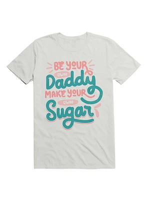 Be Your Own Daddy Make Sugar T-Shirt