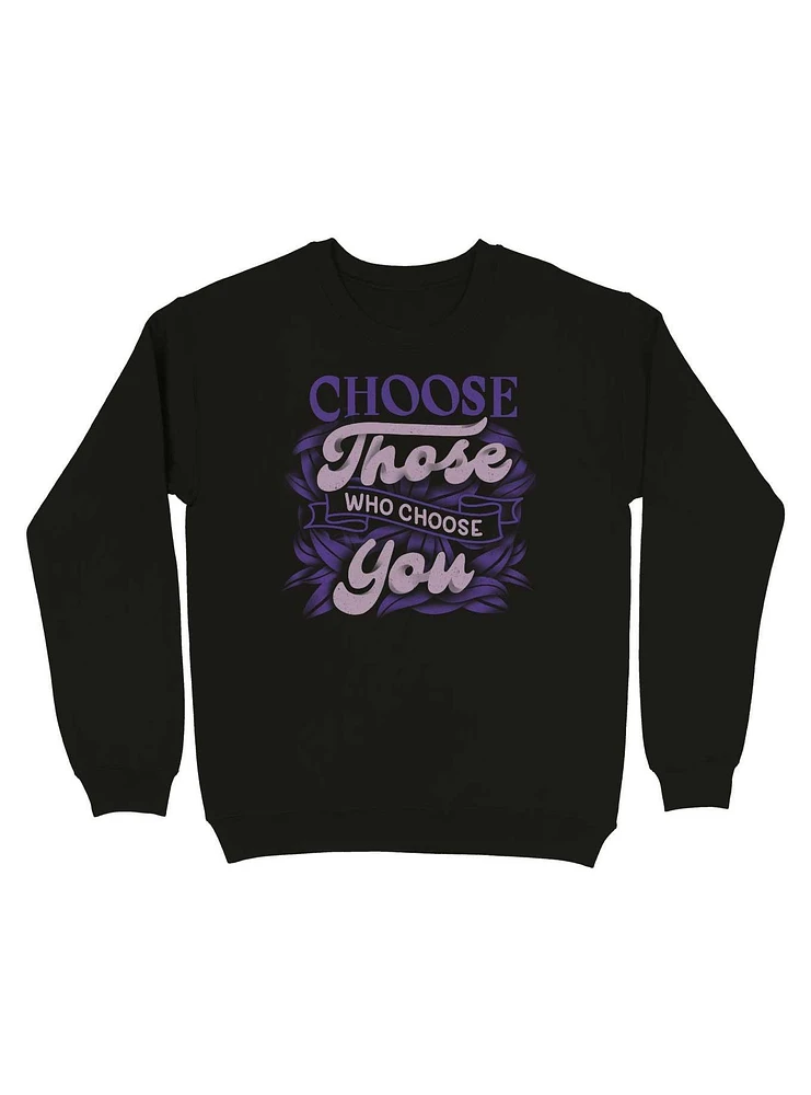 Choose Those Who You Sweatshirt