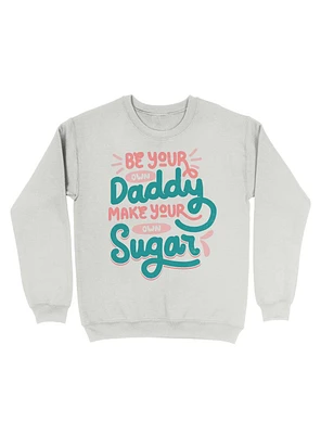 Be Your Own Daddy Make Sugar Sweatshirt