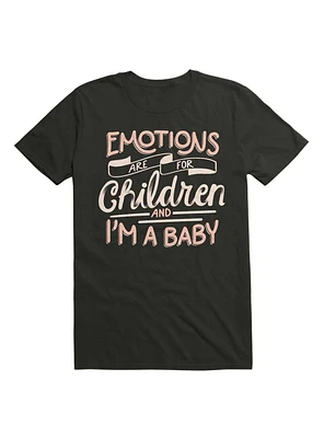 Emotions Are For Children And I'm a Baby T-Shirt