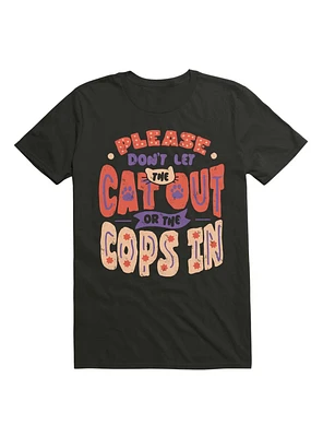 Please Don't Let The Cat Out Or Cops T-Shirt
