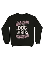 Embrace The Dog Hair It's Everywhere Sweatshirt