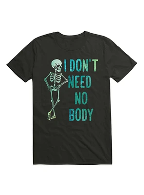 I Don't Need No Body Skeleton T-Shirt