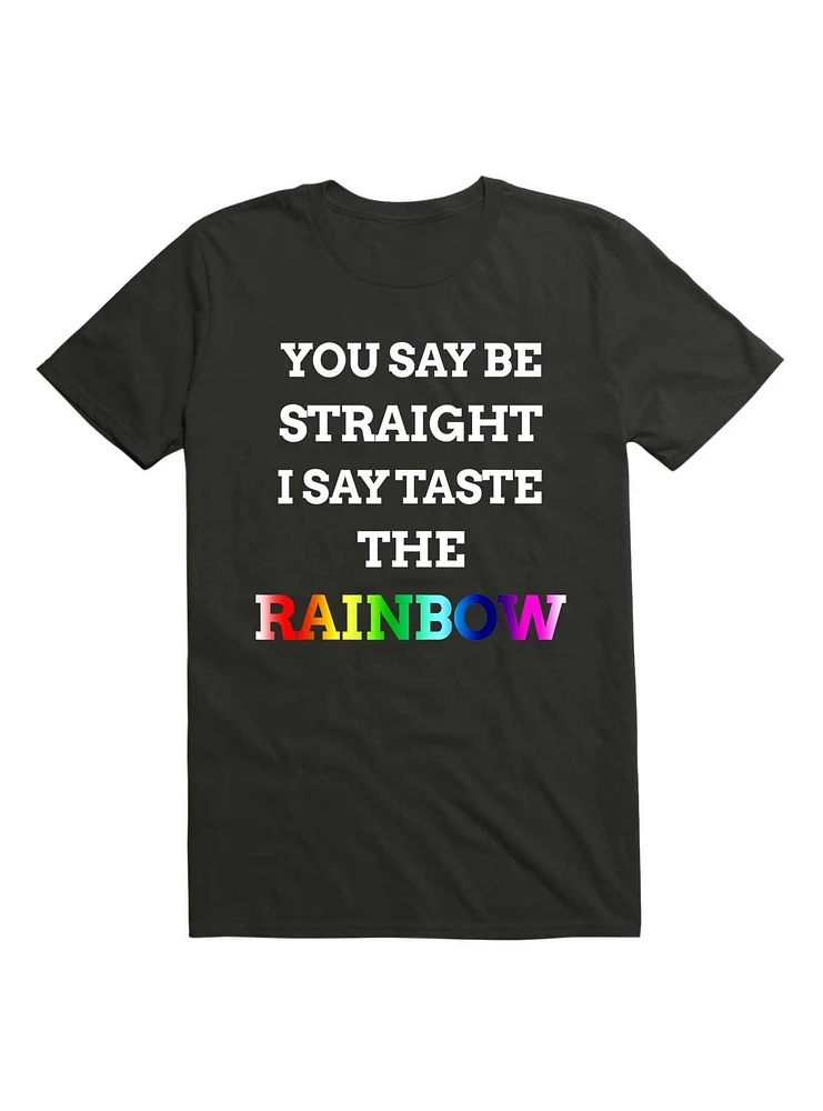 You Say Be Straight I Taste The Rainbow T-Shirt