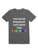 You Say Be Straight I Taste The Rainbow T-Shirt