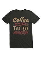 Coffee Makes Me Feel Less Murdery T-Shirt