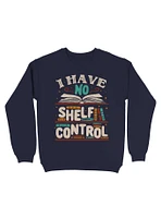 I Have No Shelf Control Sweatshirt