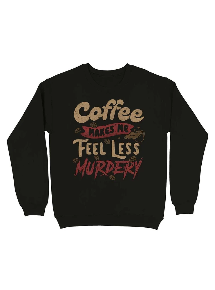 Coffee Makes Me Feel Less Murdery Sweatshirt