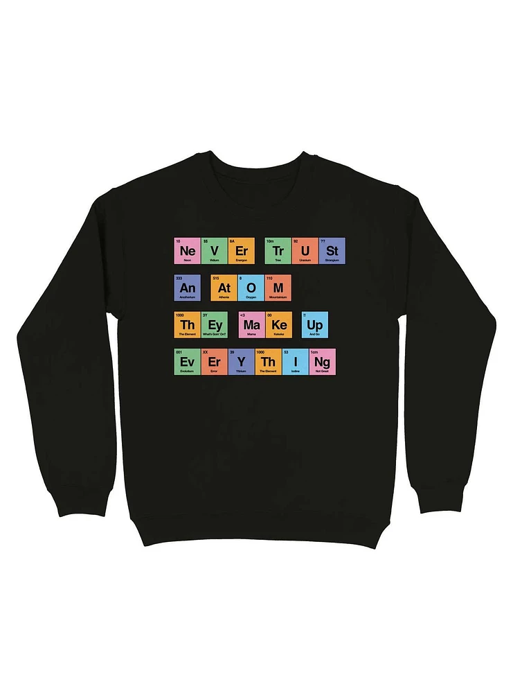 Never Trust An Atom They Make Up Everything Periodic Table Sweatshirt