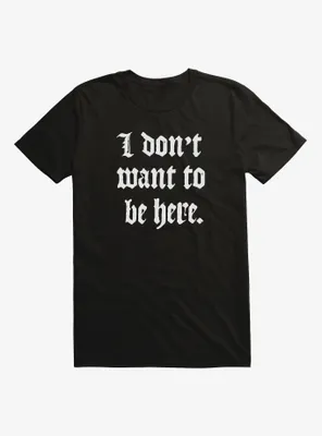 I Don't Want To Be Here T-Shirt
